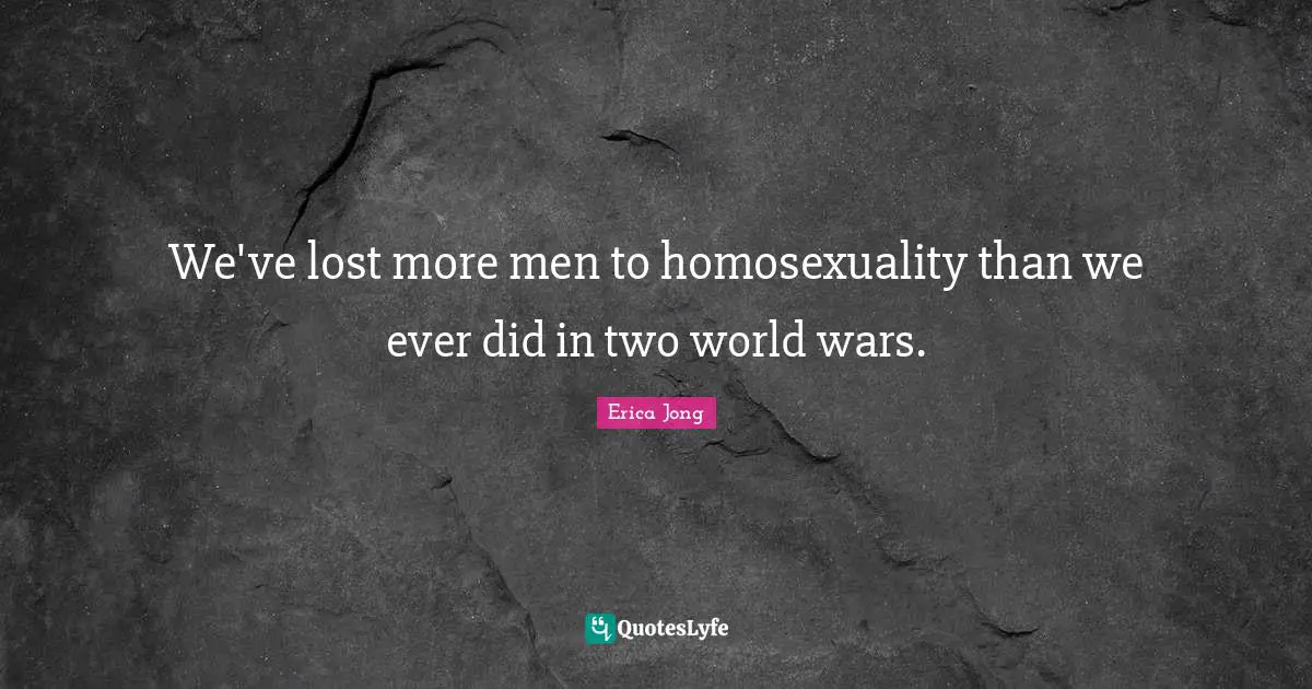 We've lost more men to homosexuality than we ever did in two world wars.