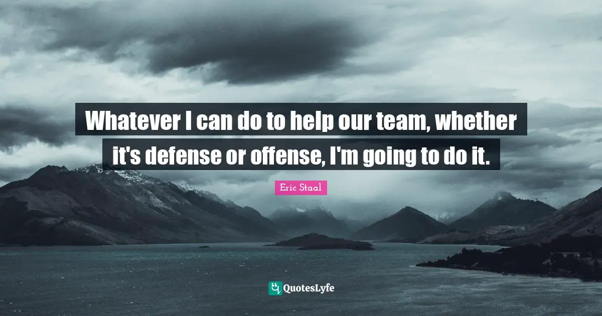 Whatever I can do to help our team, whether it's defense or offense, I'm going to do it.