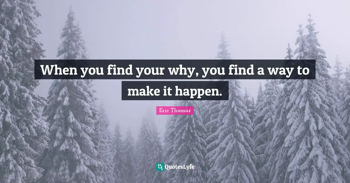Make It Happen Quotes: "When you find your why, you find a way to make it happen."