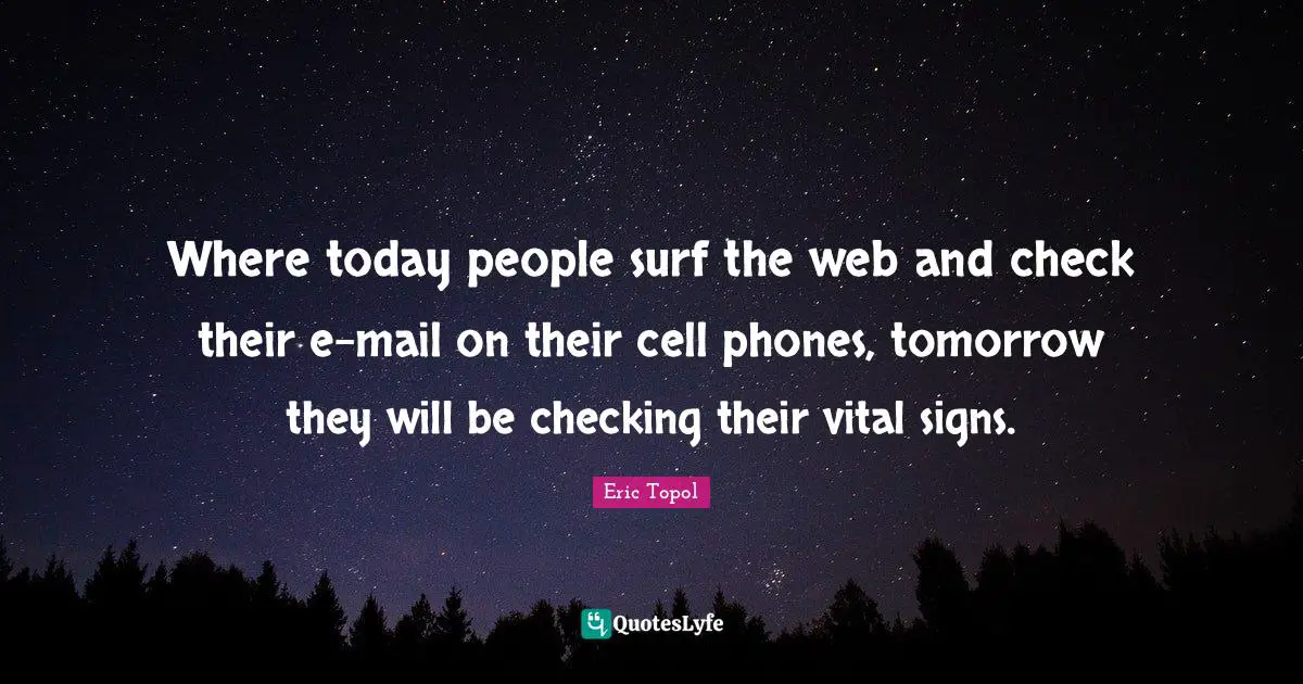 Where today people surf the web and check their e-mail on their cell phones, tomorrow they will be checking their vital signs.