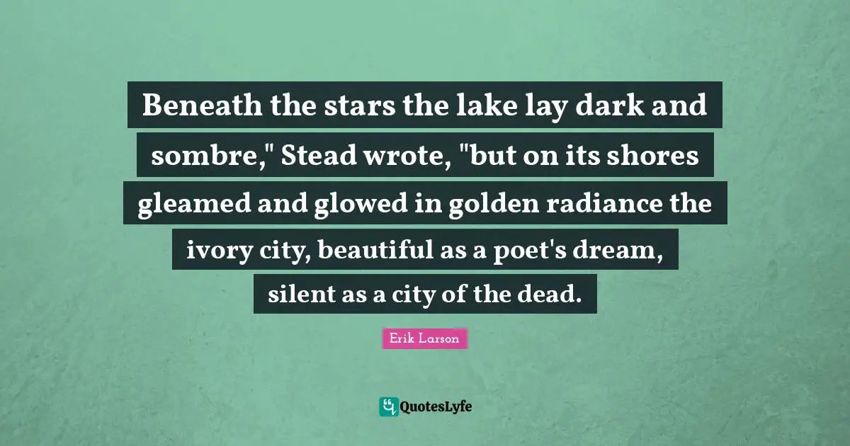 Beneath the stars the lake lay dark and sombre," Stead wrote, "but on its shores gleamed and glowed in golden radiance the ivory city, beautiful as a poet's dream, silent as a city of the dead.