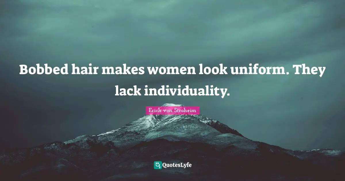 Bobbed hair makes women look uniform. They lack individuality.