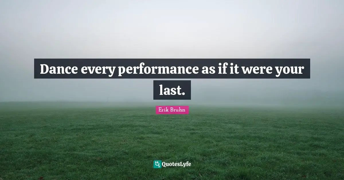 Lasts Quotes: "Dance every performance as if it were your last."