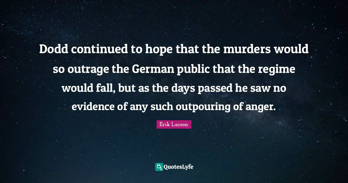 Dodd continued to hope that the murders would so outrage the German public that the regime would fall, but as the days passed he saw no evidence of any such outpouring of anger.