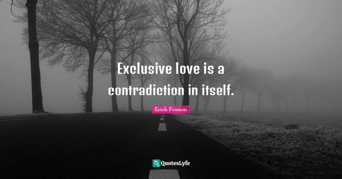 Exclusive love is a contradiction in itself.
