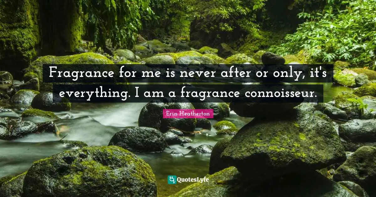 Fragrance for me is never after or only, it's everything. I am a fragrance connoisseur.