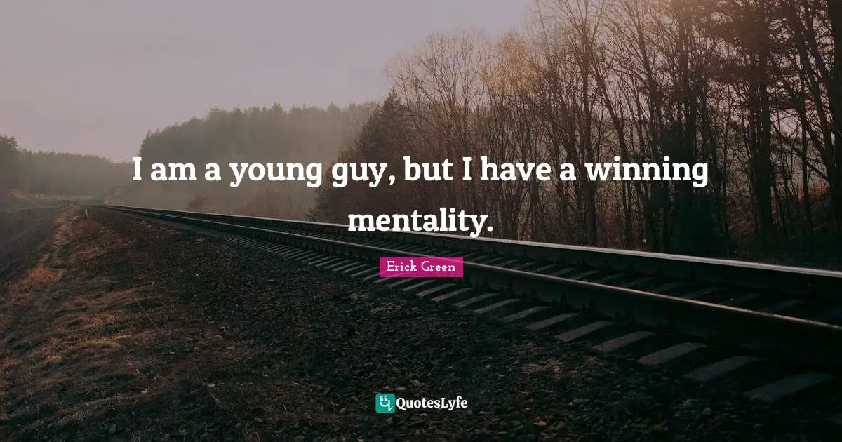 I am a young guy, but I have a winning mentality.