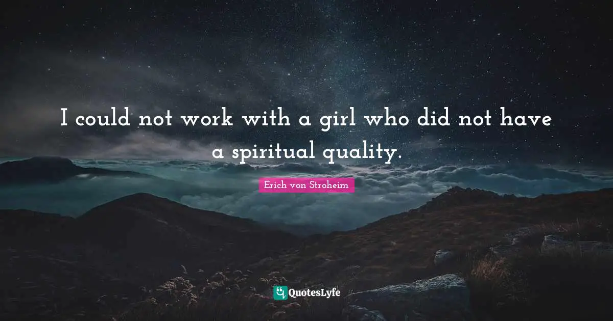 I could not work with a girl who did not have a spiritual quality.