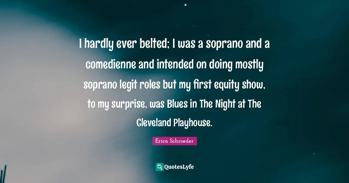 I hardly ever belted; I was a soprano and a comedienne and intended on doing mostly soprano legit roles but my first equity show, to my surprise, was Blues in The Night at The Cleveland Playhouse.