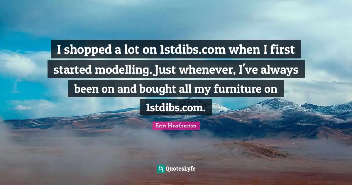 Modelling Quotes: "I shopped a lot on 1stdibs.com when I first started modelling. Just whenever, I've always been on and bought all my furniture on 1stdibs.com."