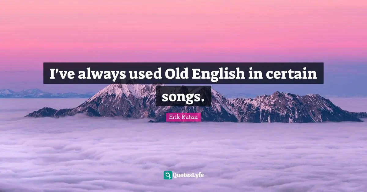 I've always used Old English in certain songs.