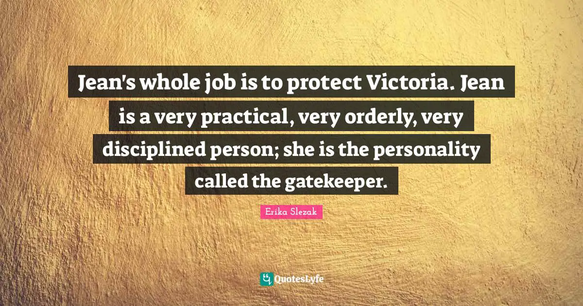 Personality Quotes: "Jean's whole job is to protect Victoria. Jean is a very practical, very orderly, very disciplined person; she is the personality called the gatekeeper."