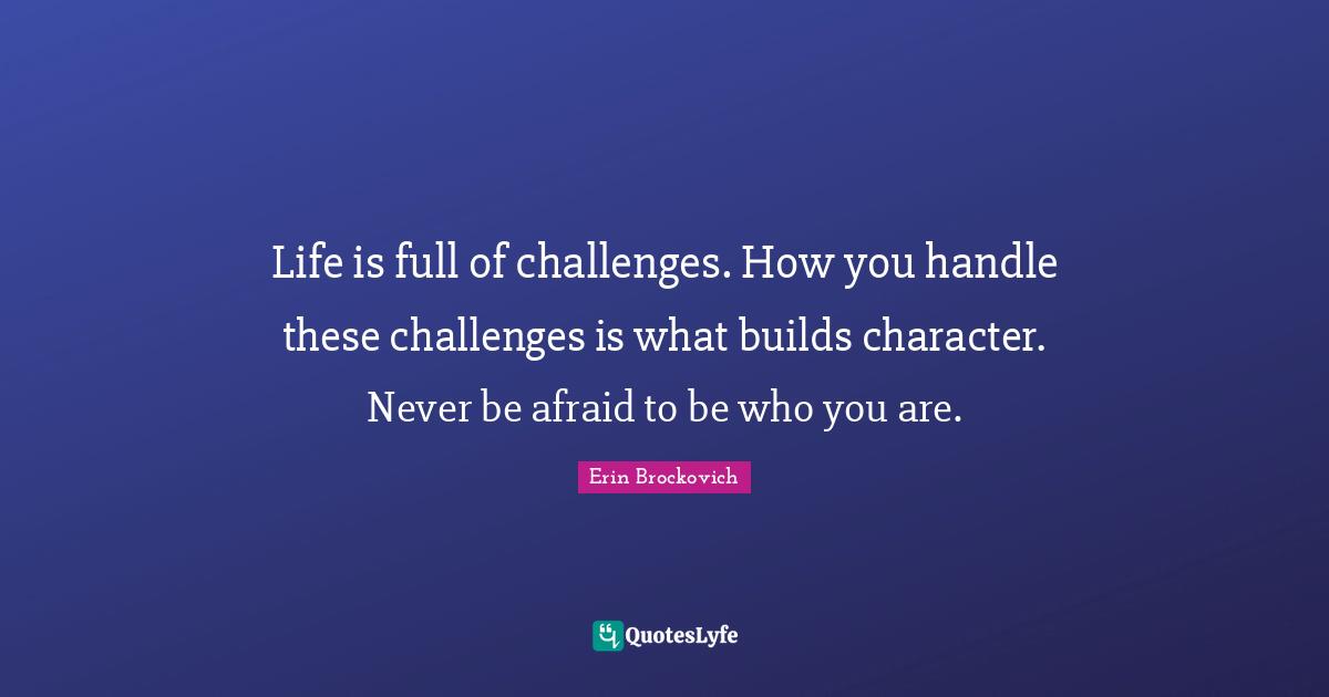 Life is full of challenges. How you handle these challenges is what bu