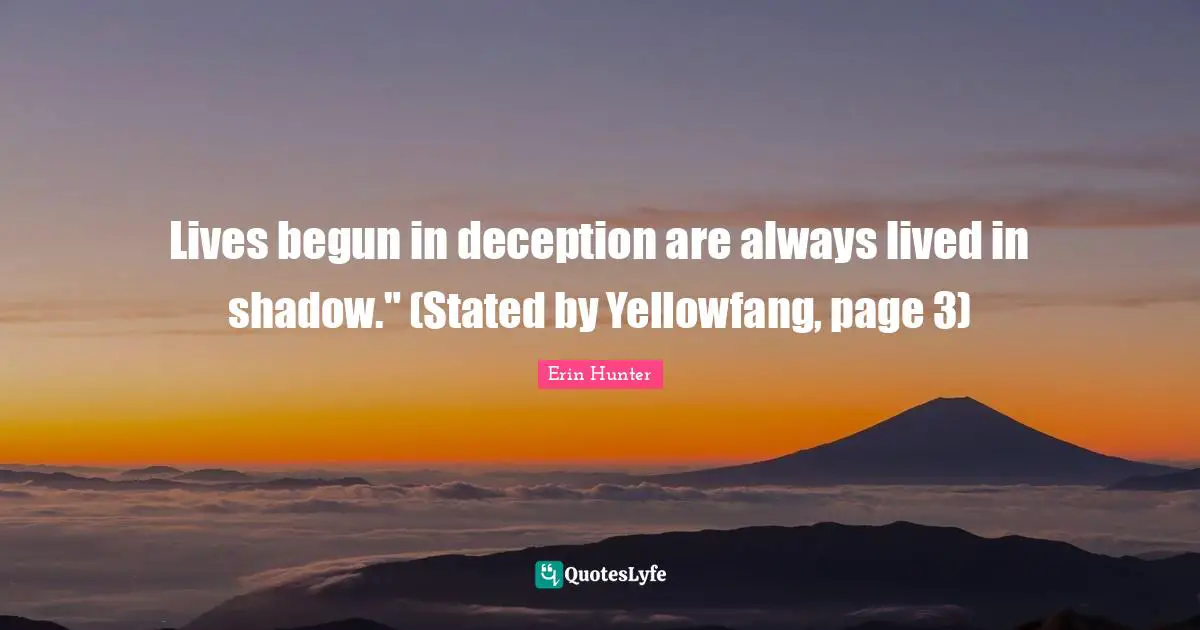 Lives begun in deception are always lived in shadow." (Stated by Yellowfang, page 3)