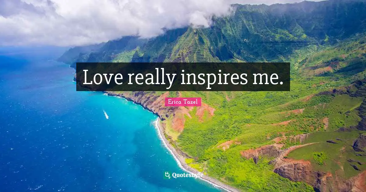 Love really inspires me.