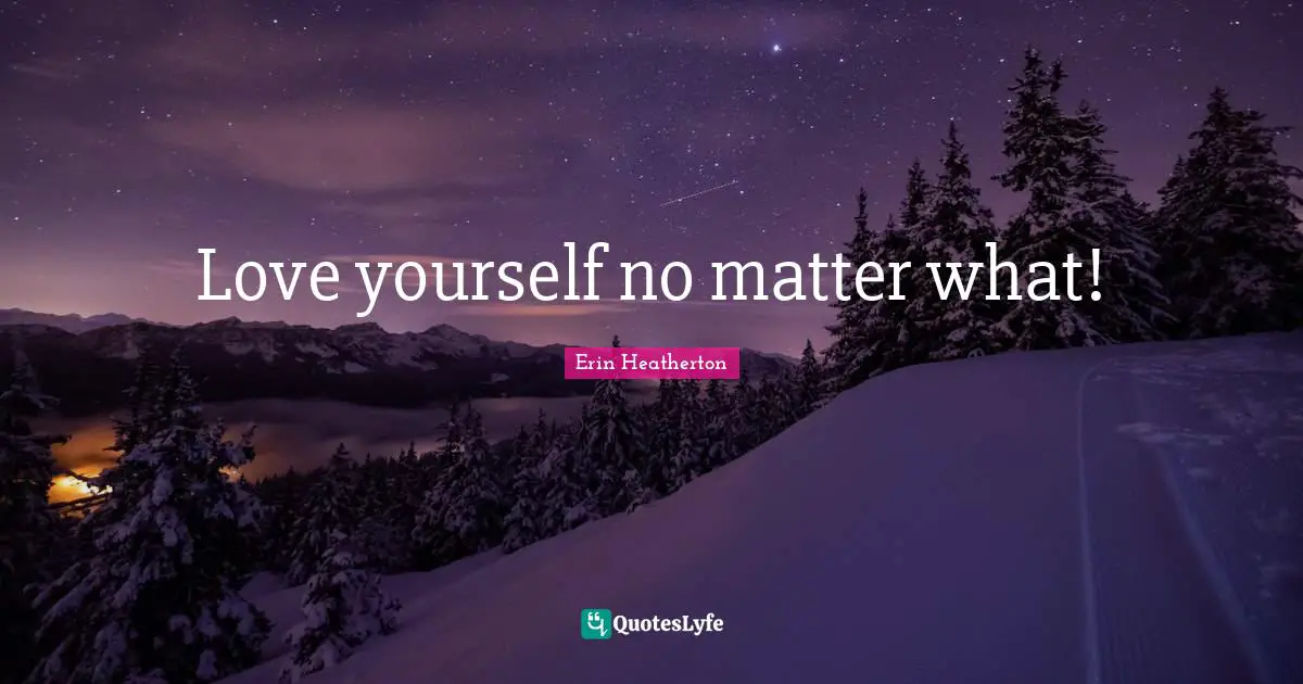 Love yourself no matter what!