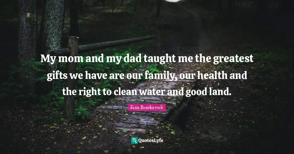Greatest Gifts Quotes: "My mom and my dad taught me the greatest gifts we have are our family, our health and the right to clean water and good land."