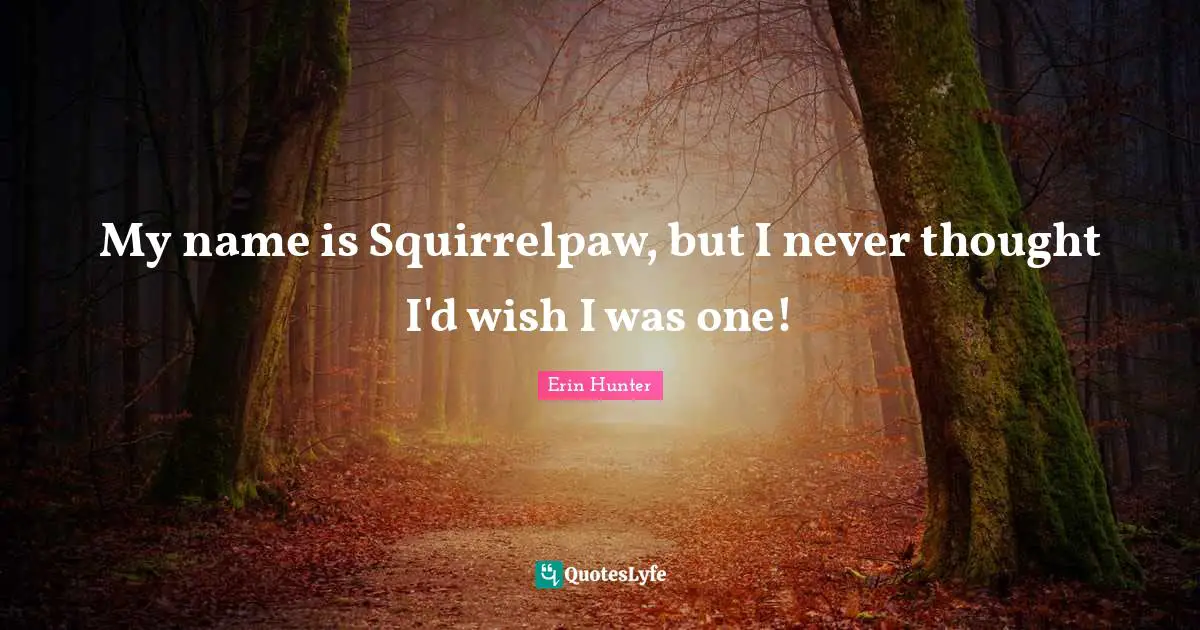 My name is Squirrelpaw, but I never thought I'd wish I was one!