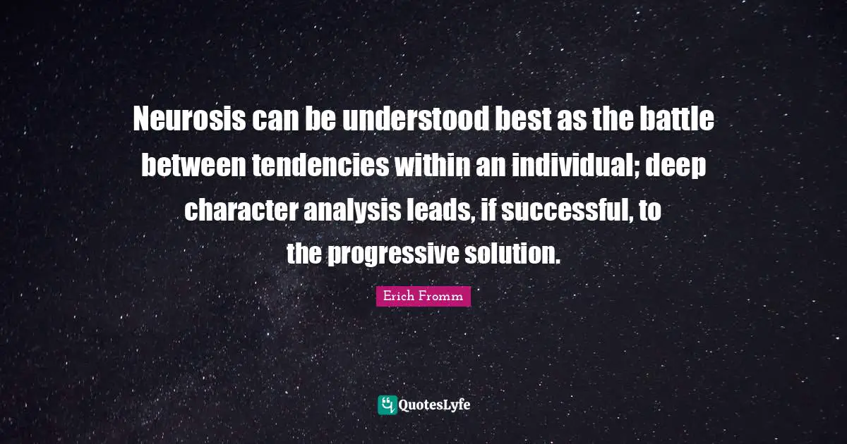 Neurosis Quotes: "Neurosis can be understood best as the battle between tendencies within an individual; deep character analysis leads, if successful, to the progressive solution."