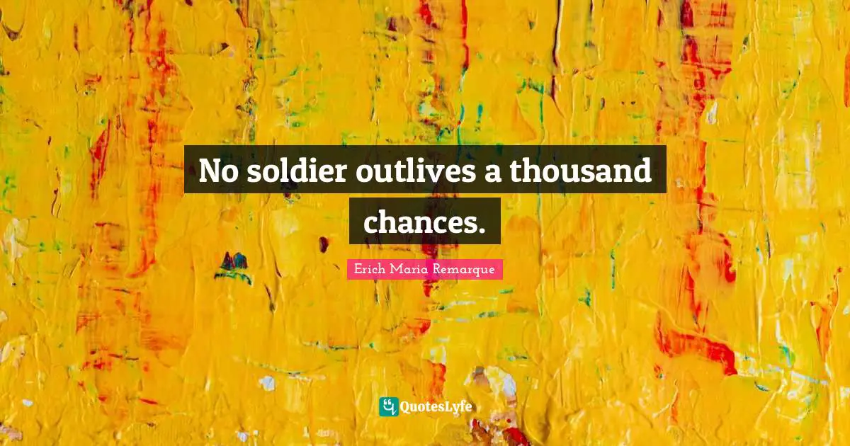 No soldier outlives a thousand chances.