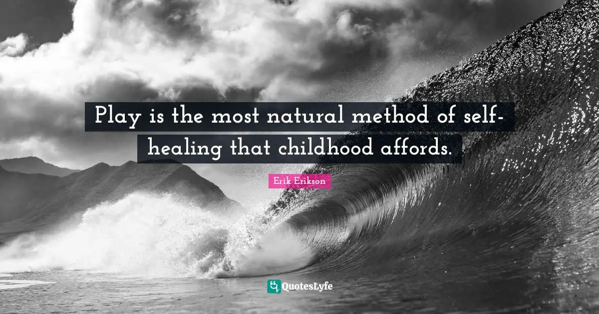 Erik Erikson Quotes: Play is the most natural method of self-healing that childhood affords.
