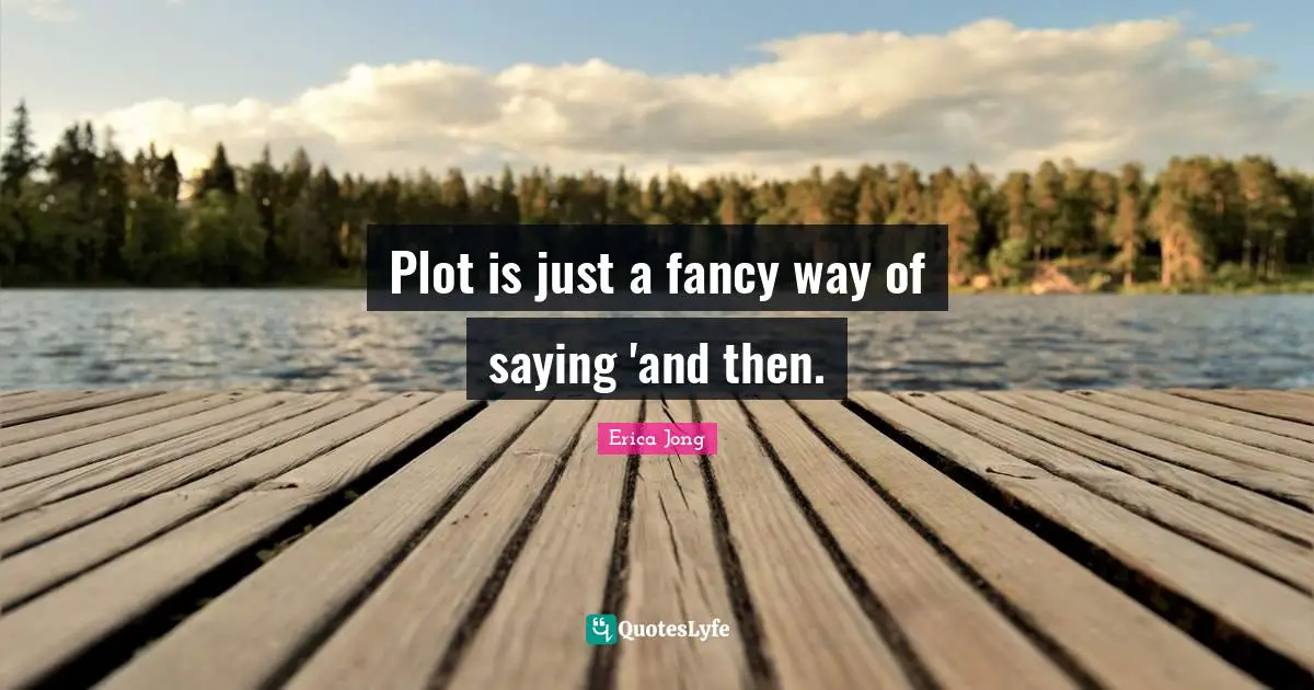 Plot is just a fancy way of saying 'and then.