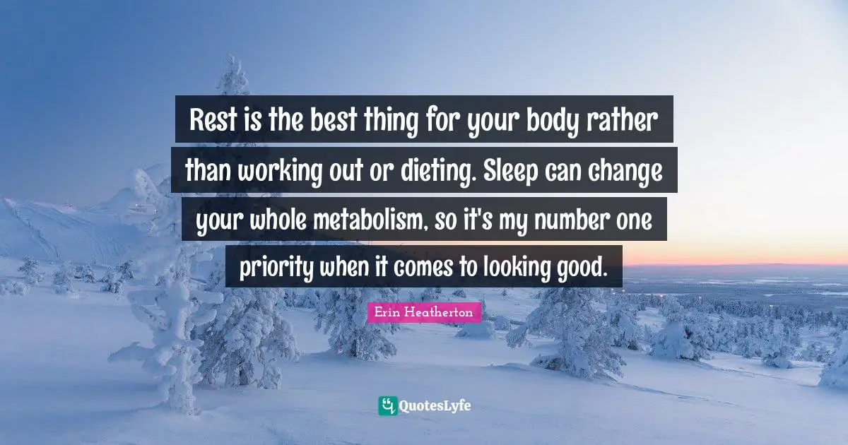 Dieting Quotes: "Rest is the best thing for your body rather than working out or dieting. Sleep can change your whole metabolism, so it's my number one priority when it comes to looking good."