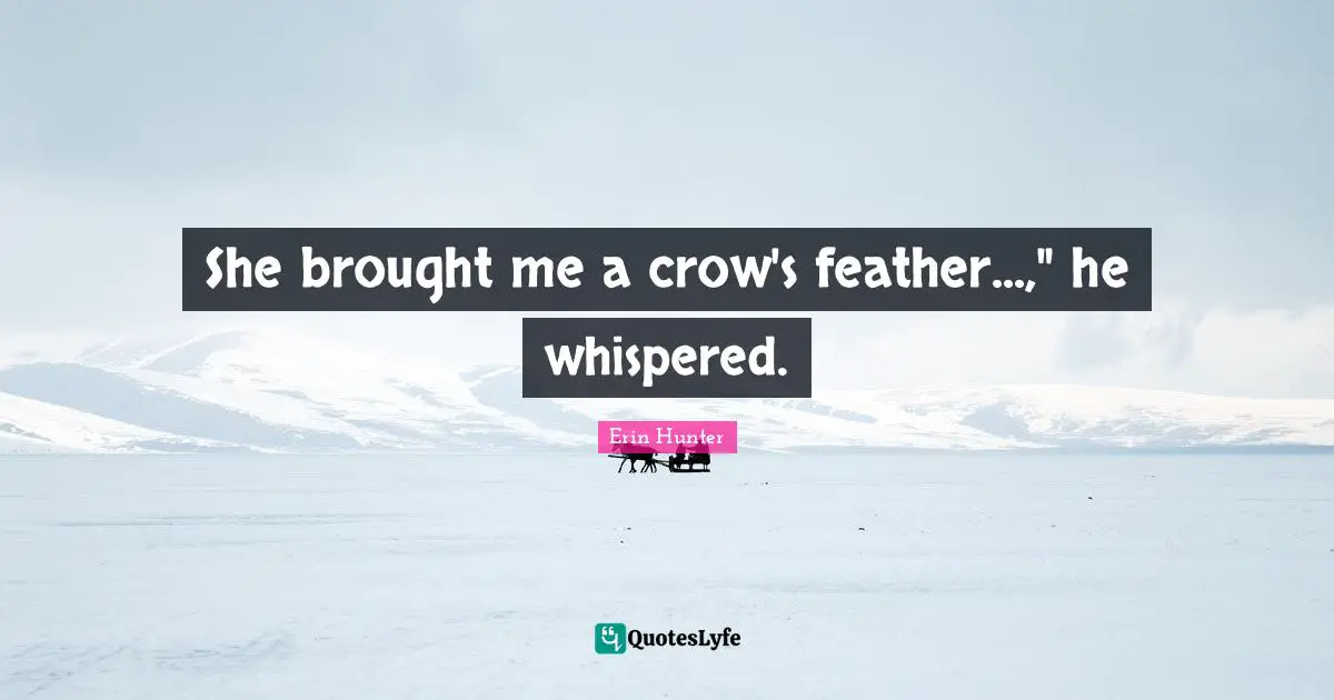 She brought me a crow's feather...," he whispered.