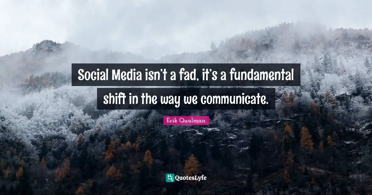 Social Media isn’t a fad, it’s a fundamental shift in the way we communicate.