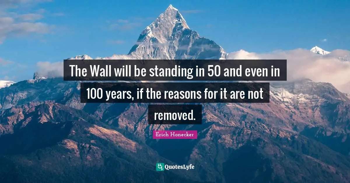 The Wall will be standing in 50 and even in 100 years, if the reasons for it are not removed.