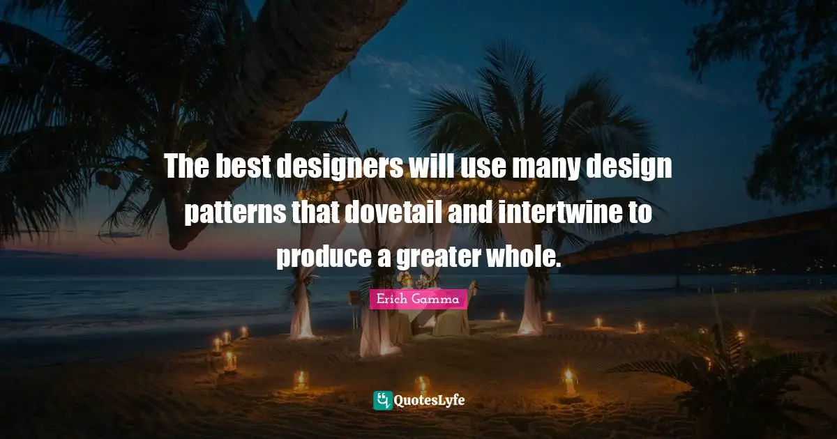 The best designers will use many design patterns that dovetail and intertwine to produce a greater whole.