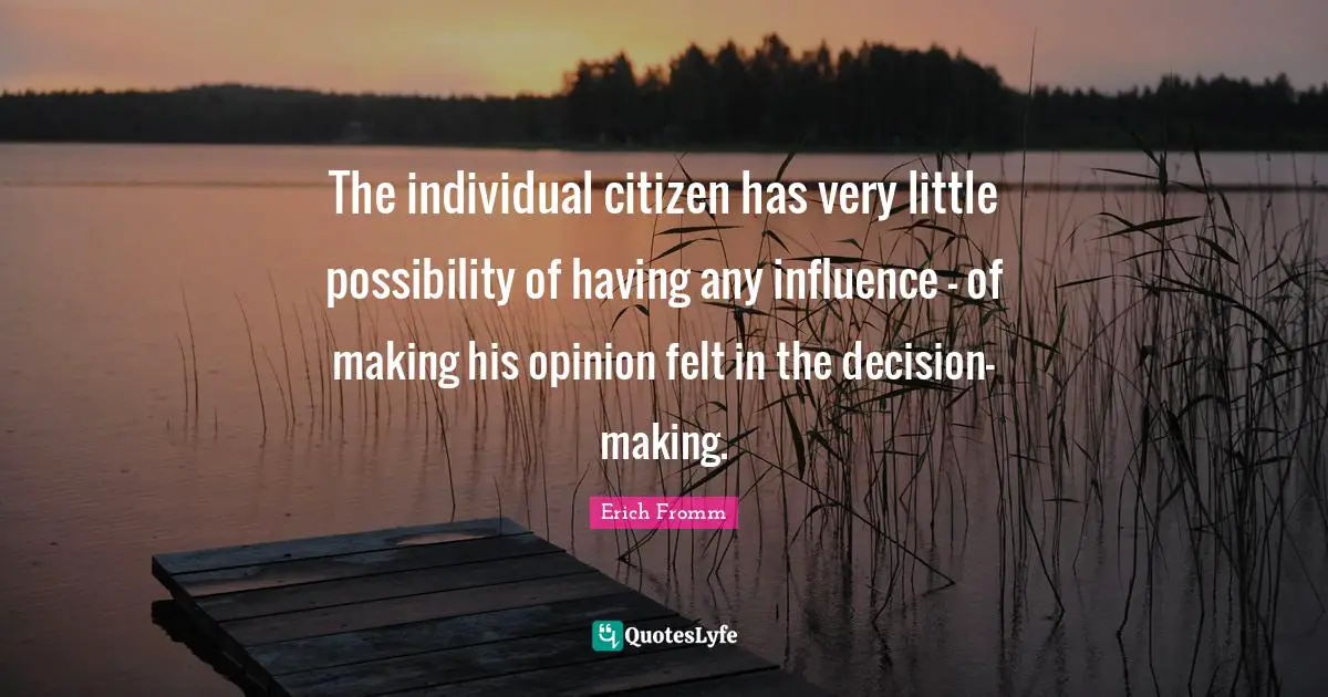 The individual citizen has very little possibility of having any influence - of making his opinion felt in the decision-making.
