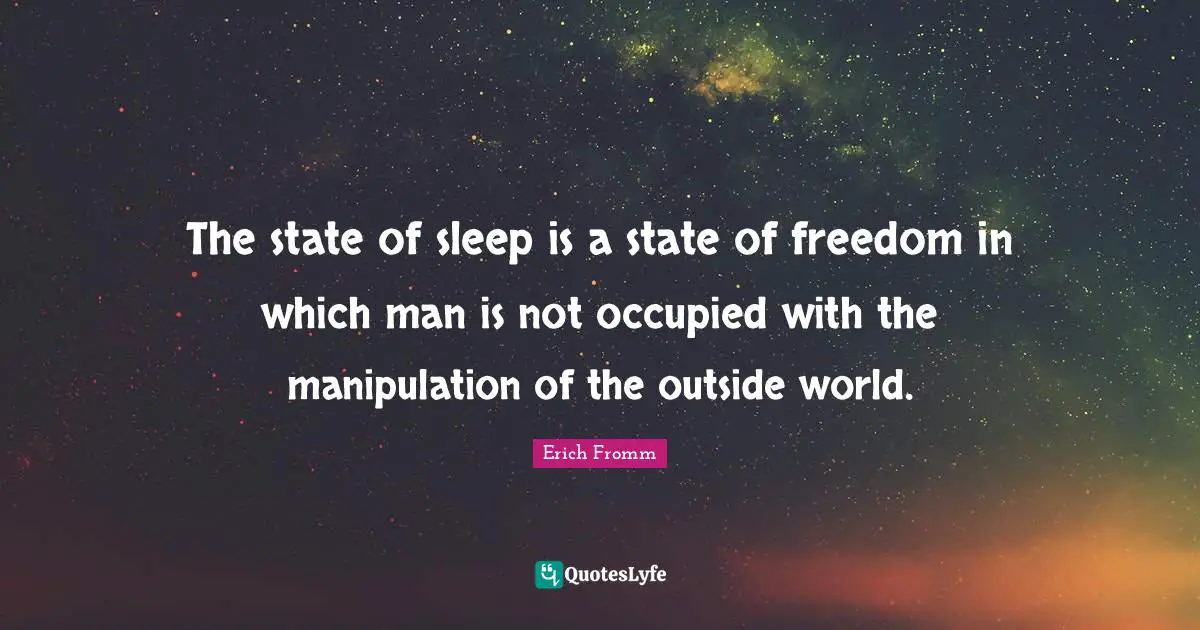 Manipulation Quotes: "The state of sleep is a state of freedom in which man is not occupied with the manipulation of the outside world."
