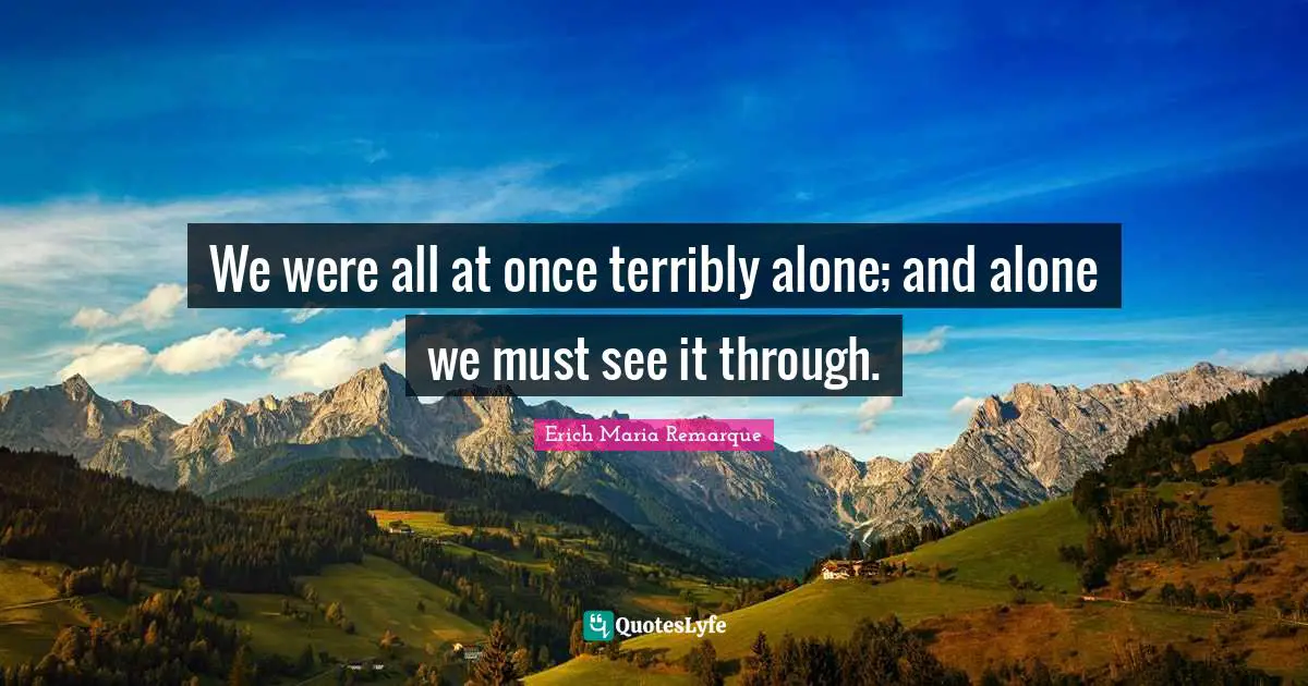 We were all at once terribly alone; and alone we must see it through.