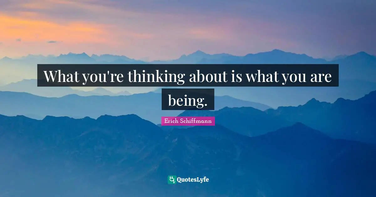 What you're thinking about is what you are being.