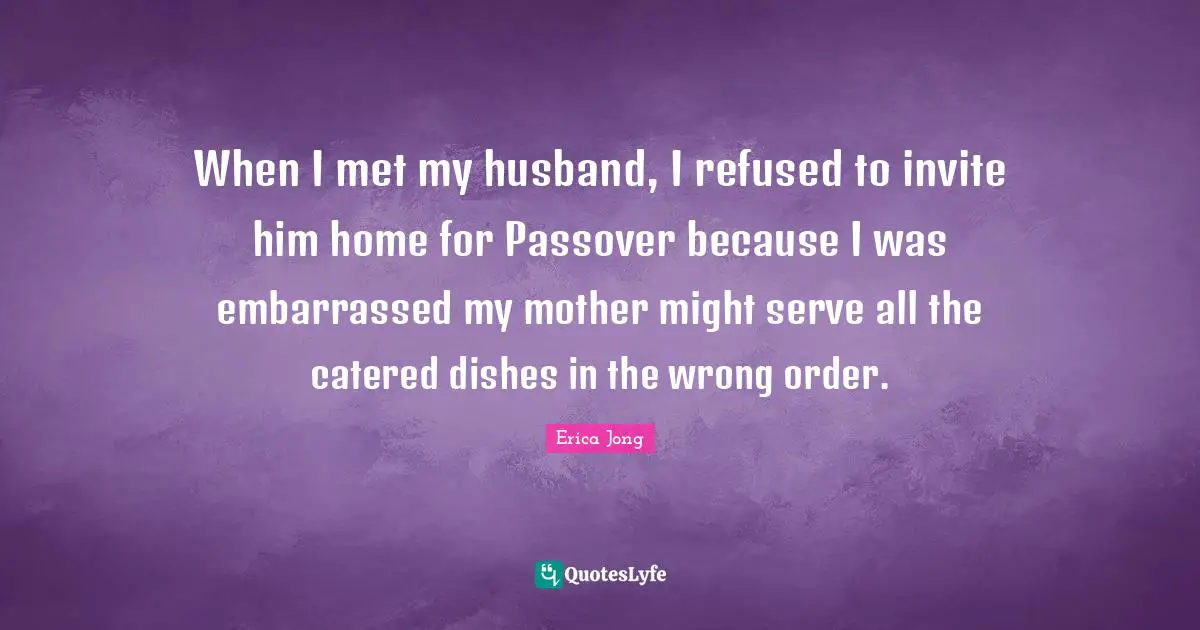 When I met my husband, I refused to invite him home for Passover because I was embarrassed my mother might serve all the catered dishes in the wrong order.