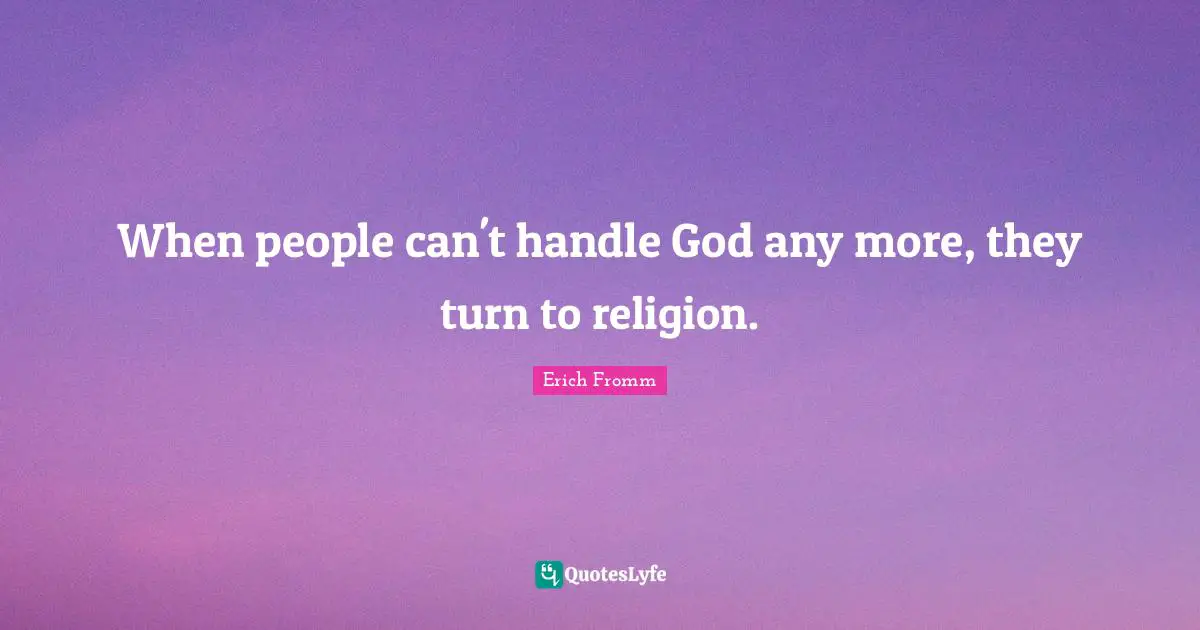 Handle Quotes: "When people can't handle God any more, they turn to religion."