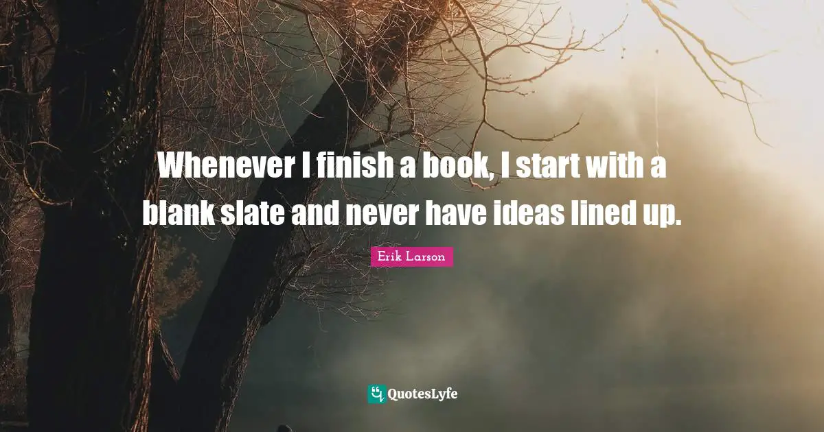 Whenever I finish a book, I start with a blank slate and never have ideas lined up.