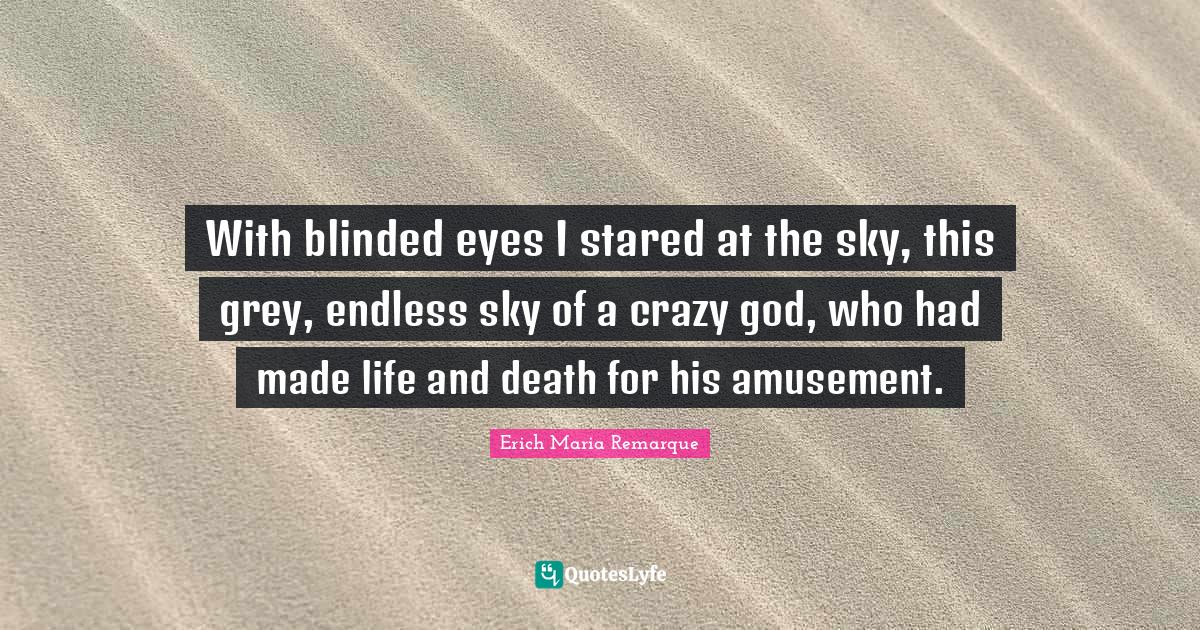 Blinded Quotes: "With blinded eyes I stared at the sky, this grey, endless sky of a crazy god, who had made life and death for his amusement."