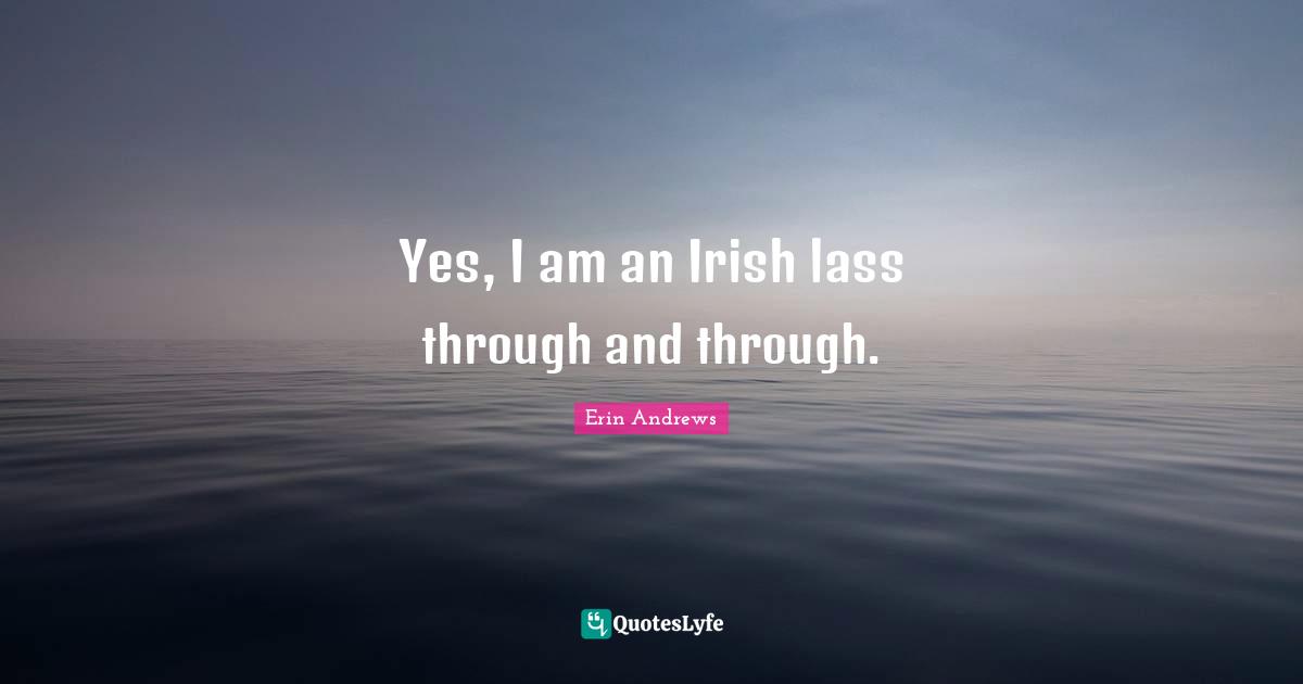 Yes, I am an Irish lass through and through.