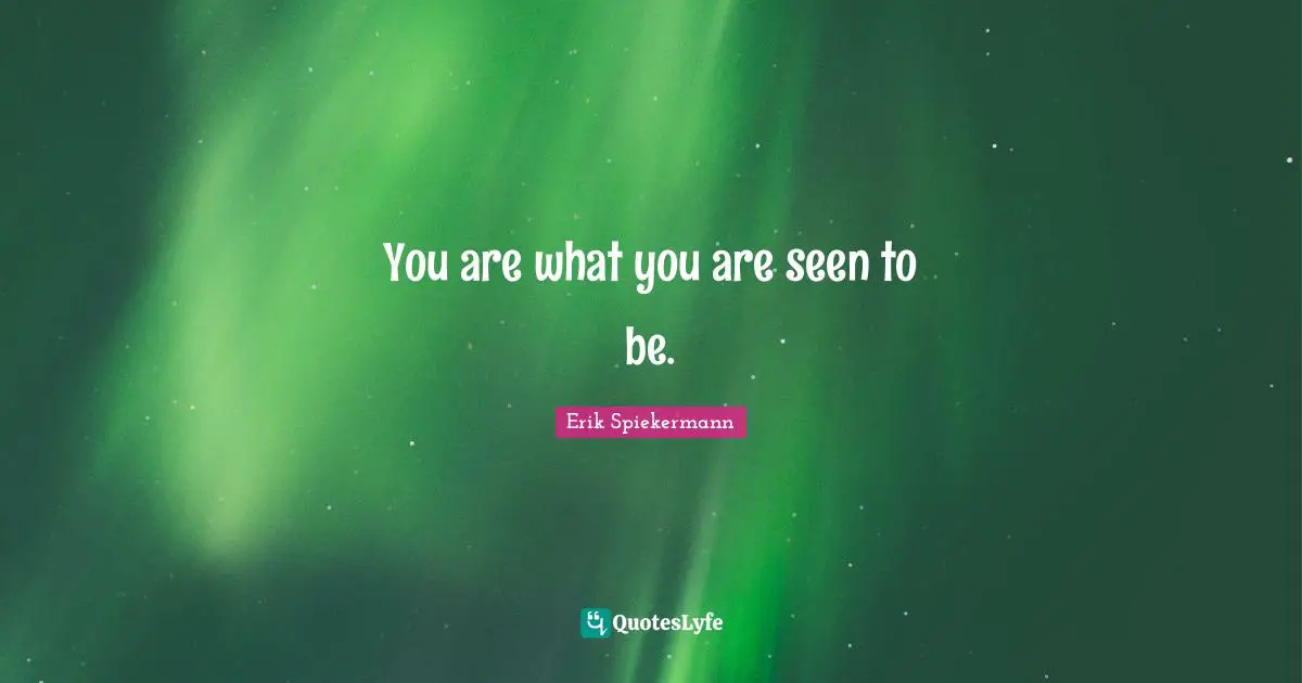 You are what you are seen to be.
