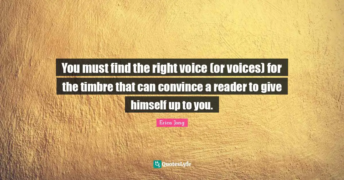 You must find the right voice (or voices) for the timbre that can convince a reader to give himself up to you.