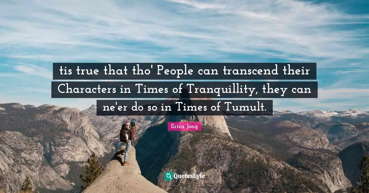 tis true that tho' People can transcend their Characters in Times of Tranquillity, they can ne'er do so in Times of Tumult.