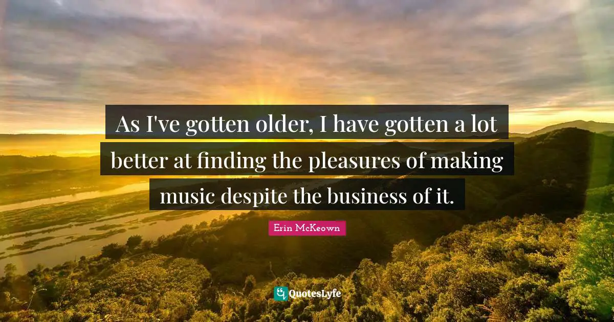 As I've gotten older, I have gotten a lot better at finding the pleasures of making music despite the business of it.