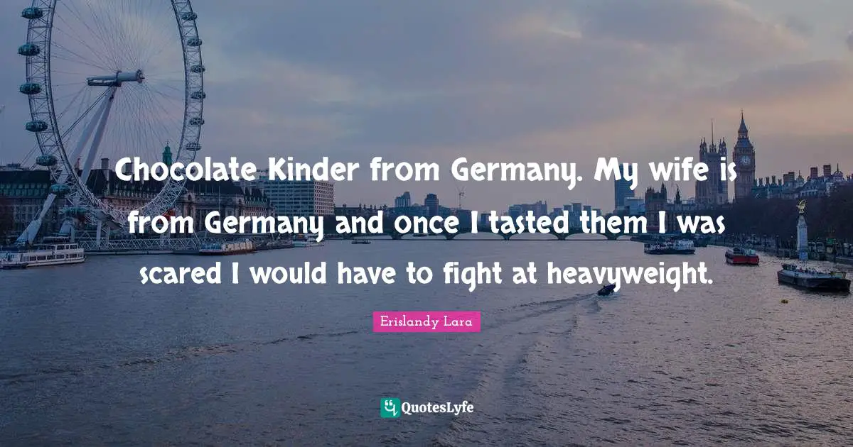 Chocolate Kinder from Germany. My wife is from Germany and once I tasted them I was scared I would have to fight at heavyweight.