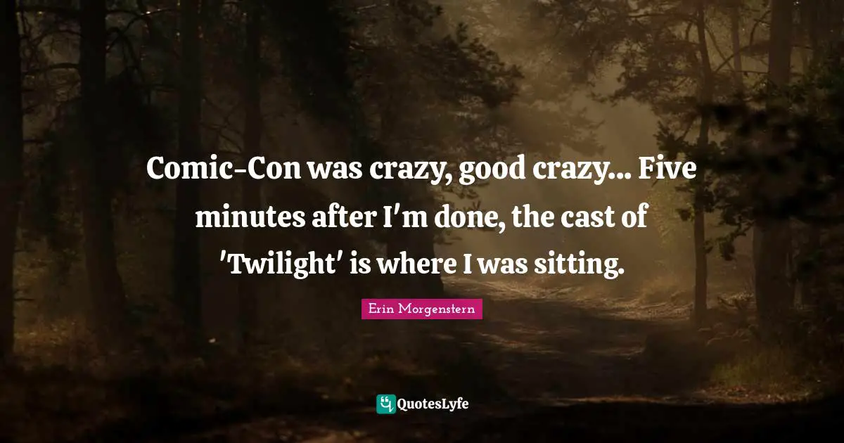 Comic-Con was crazy, good crazy... Five minutes after I'm done, the cast of 'Twilight' is where I was sitting.