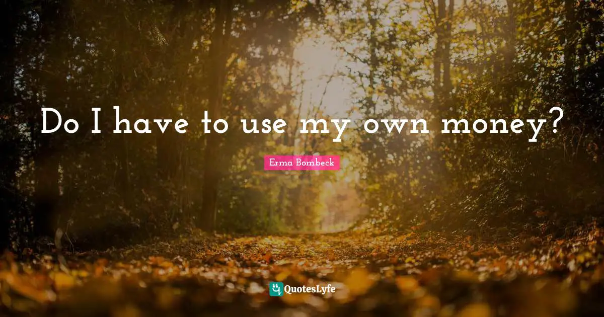 Do I have to use my own money?