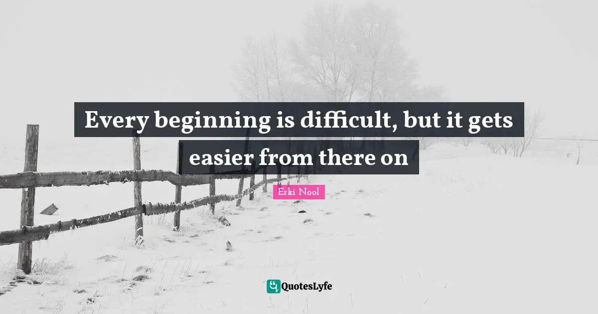 Erki Nool Quotes: "Every beginning is difficult, but it gets easier from there on"