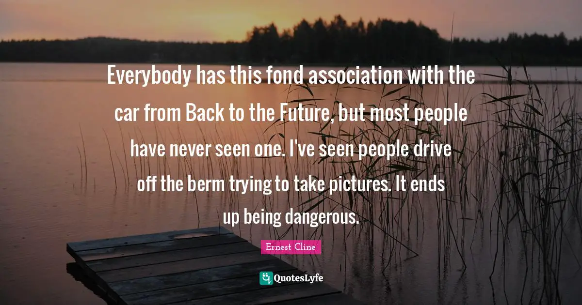 Everybody has this fond association with the car from Back to the Future, but most people have never seen one. I've seen people drive off the berm trying to take pictures. It ends up being dangerous.