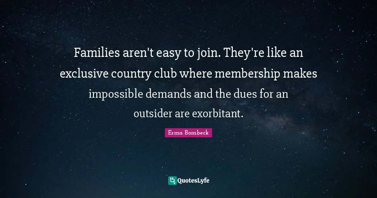 Families aren't easy to join. They're like an exclusive country club where membership makes impossible demands and the dues for an outsider are exorbitant.